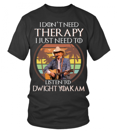 I DON'T NEED THERAPY I JUST NEED TO LISTEN TO DWIGHT YOAKAM