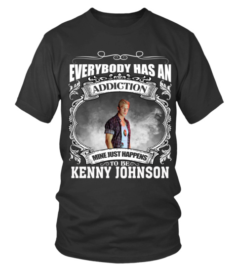 EVERYBODY HAS AN ADDICTION MINE JUST HAPPENS TO BE KENNY JOHNSON
