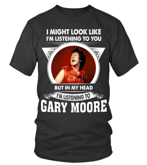 I'M LISTENING TO GARY MOORE