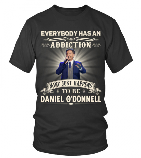 EVERYBODY HAS AN ADDICTION MINE JUST HAPPENS TO BE DANIEL O'DONNELL