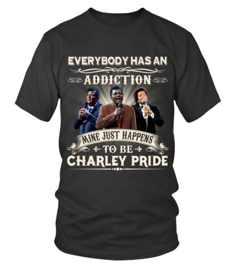 EVERYBODY HAS AN ADDICTION MINE JUST HAPPENS TO BE CHARLEY PRIDE