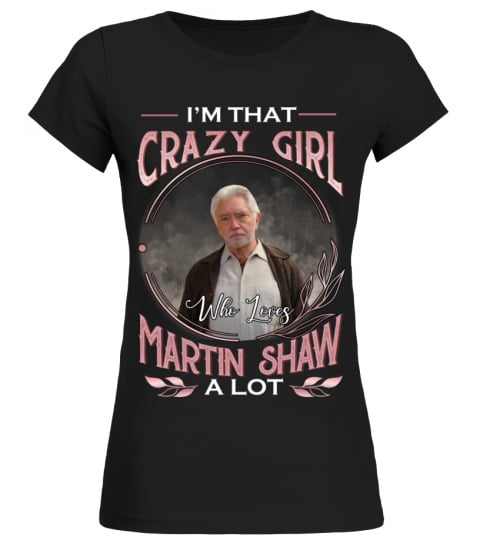 I'M THAT CRAZY GIRL WHO LOVES MARTIN SHAW A LOT