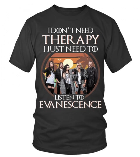 I DON'T NEED THERAPY I JUST NEED TO LISTEN TO EVANESCENCE