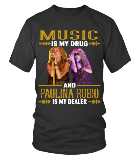 MUSIC IS MY DRUG AND PAULINA RUBIO IS MY DEALER