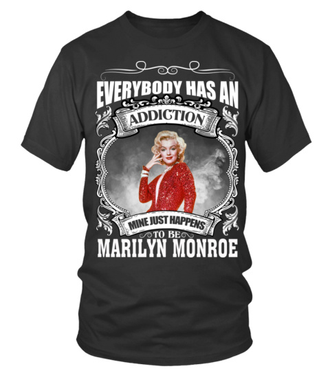 EVERYBODY HAS AN ADDICTION MINE JUST HAPPENS TO BE MARILYN MONROE