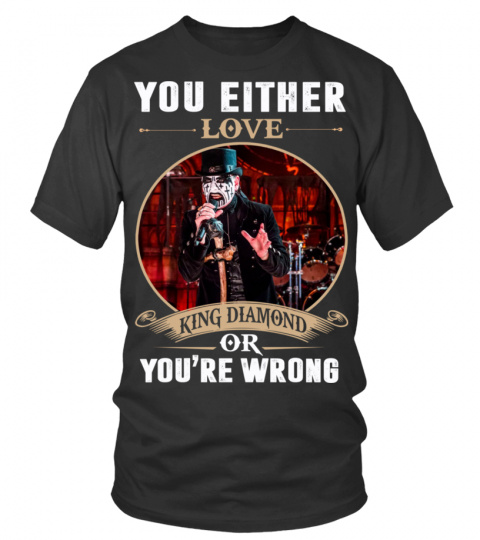YOU EITHER LOVE KING DIAMOND OR YOU'RE WRONG