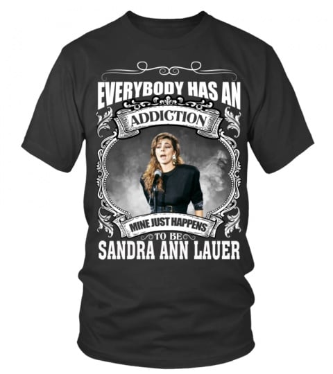 EVERYBODY HAS AN ADDICTION MINE JUST HAPPENS TO BE SANDRA ANN LAUER