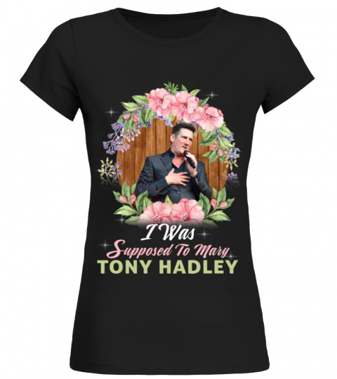 I WAS SUPPOSED TO TONY HADLEY