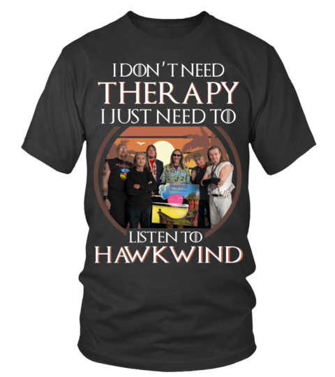 I DON'T NEED THERAPY I JUST NEED TO LISTEN TO HAWKWIND