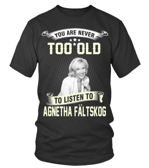 YOU ARE NEVER TOO OLD TO LISTEN TO AGNETHA FALTSKOG