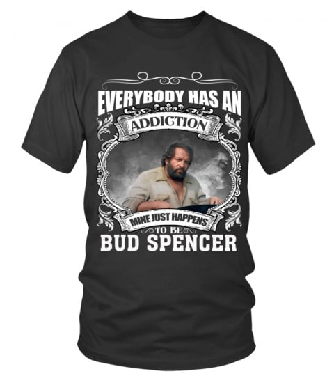 EVERYBODY HAS AN ADDICTION MINE JUST HAPPENS TO BE BUD SPENCER