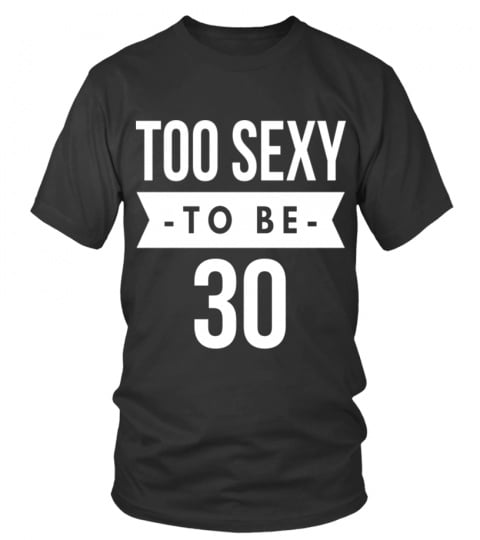 Too sexy to be (customize with your age)