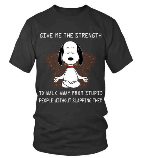 GIVE ME THE STRENGTH TO WALK AWAY FROM STUPID PEOPLE WITHOUT SLAPPING THEM T SHIRT