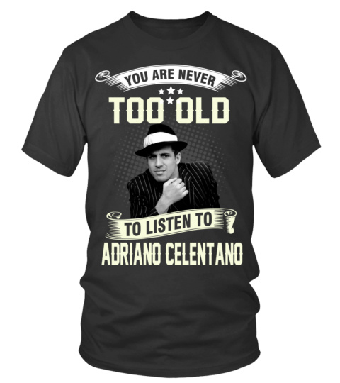 YOU ARE NEVER TOO OLD TO LISTEN TO ADRIANO CELENTANO