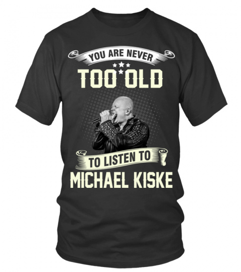 YOU ARE NEVER TOO OLD TO LISTEN TO MICHAEL KISKE