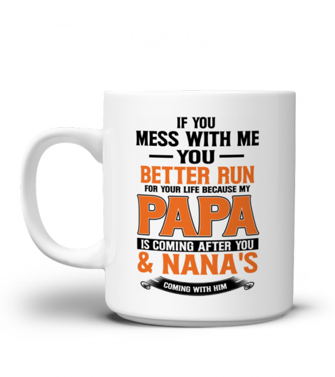 IF YOU MESS WITH ME YOU Better Run FOR YOUR LIFE BECAUSE MY PAPA IS COMING AFTER YOU & Nana's COMING WITH HIM