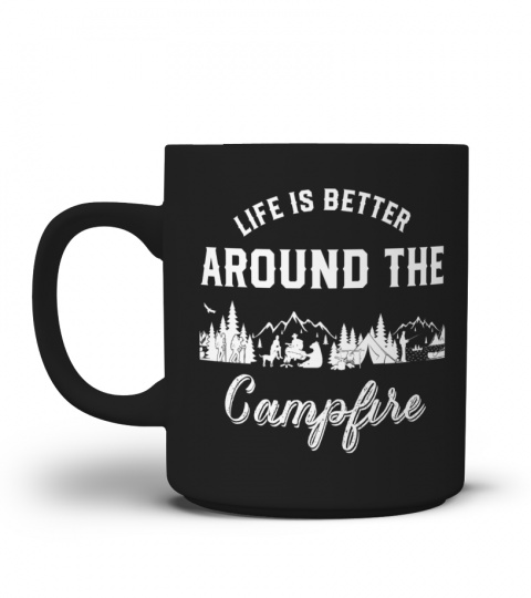 LIFE IS BETTER AROUND THE CAMPFIRE Campfire