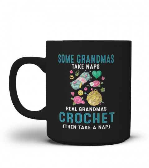 SOME GRANDMAS TAKE NAPS REAL GRANDMAS CROCHET (THEN TAKE A NAP)