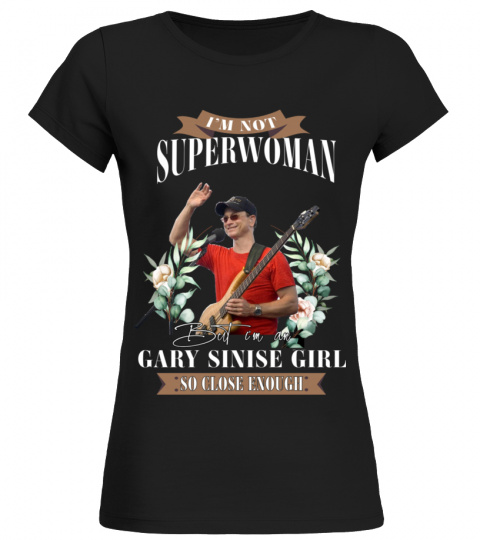 I'M NOT SUPERWOMAN BUT I'M A GARY SINISE GIRL SO CLOSE ENOUGH
