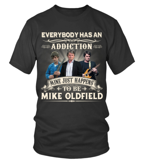 EVERYBODY HAS AN ADDICTION MINE JUST HAPPENS TO BE MIKE OLDFIELD