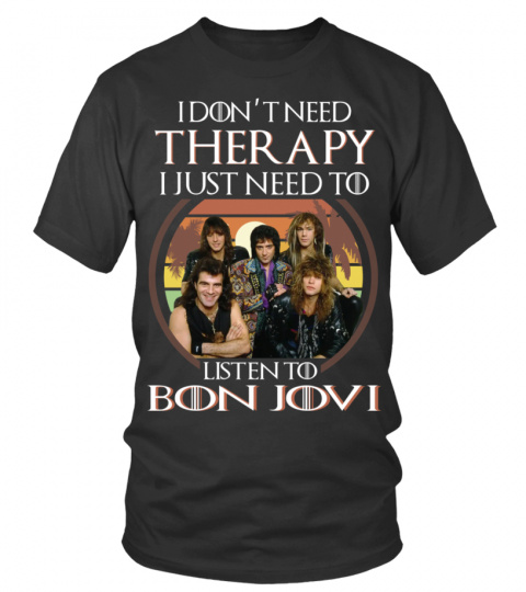 I DON'T NEED THERAPY I JUST NEED TO LISTEN TO BON JOVI