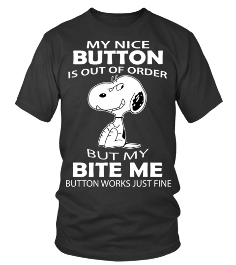 MY NICE BUTTON IS OUT OF ORDER BUT MY BITE ME BUTTON WORKS JUST FINE T SHIRT