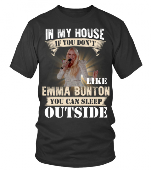 IN MY HOUSE IF YOU DON'T LIKE EMMA BUNTON YOU CAN SLEEP OUTSIDE