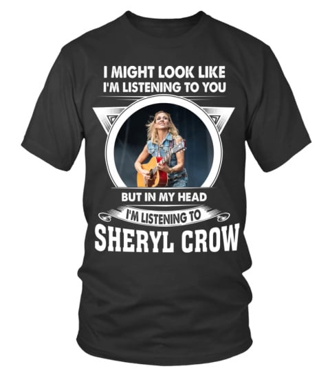 I'M LISTENING TO SHERYL CROW