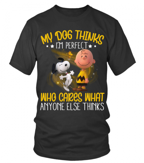 MY DOG THINKS I'M PERFECT WHO CARES WHAT ANYONE ELSE THINKS T SHIRT