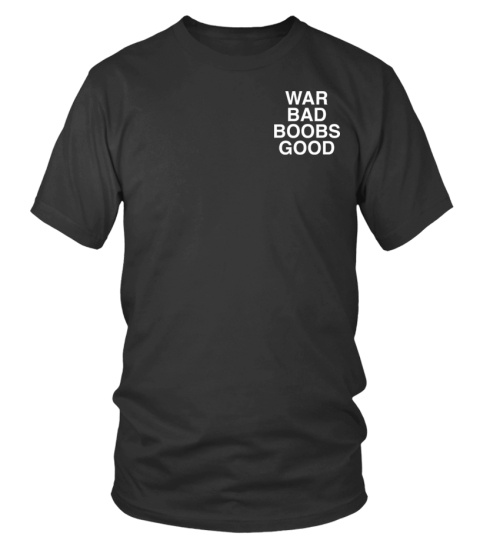 War Bad Boobs Good Official T Shirt