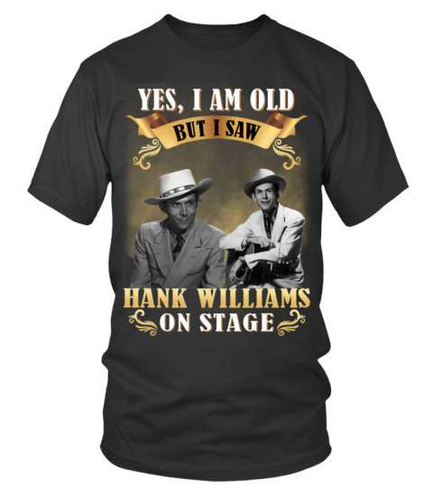 YES, I AM OLD BUT I SAW HANK WILLIAMS ON STAGE