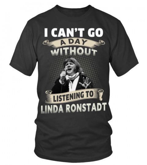 I CAN'T GO A DAY WITHOUT LISTENING TO LINDA RONSTADT