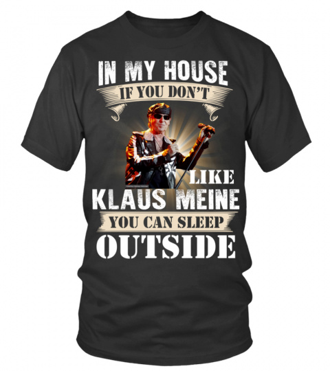IN MY HOUSE IF YOU DON'T LIKE KLAUS MEINE YOU CAN SLEEP OUTSIDE