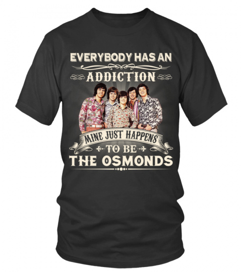 EVERYBODY HAS AN ADDICTION MINE JUST HAPPENS TO BE OSMONDS