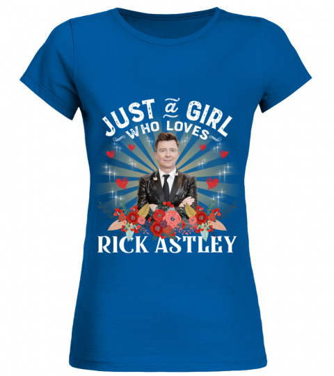 JUST A GIRL WHO LOVES RICK ASTLEY