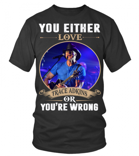 YOU EITHER LOVE TRACE ADKINS OR YOU'RE WRONG