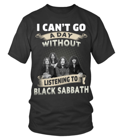 I CAN'T GO A DAY WITHOUT LISTENING TO BLACK SABBATH