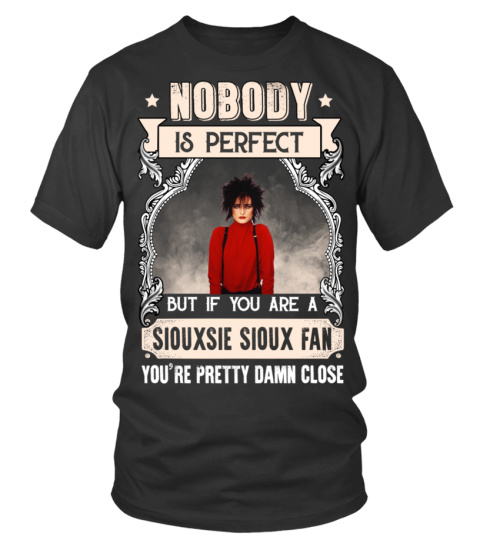 NOBODY IS PERFECT BUT IF YOU ARE A SIOUXSIE SIOUX FAN YOU'RE PRETTY DAMN CLOSE