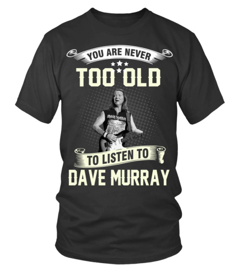 YOU ARE NEVER TOO OLD TO LISTEN TO DAVE MURRAY