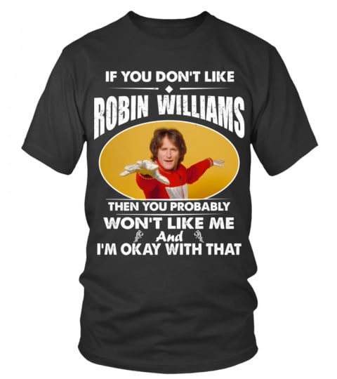 IF YOU DON'T LIKE ROBIN WILLIAMS THEN YOU PROBABLY WON'T LIKE ME AND I'M OKAY WITH THAT