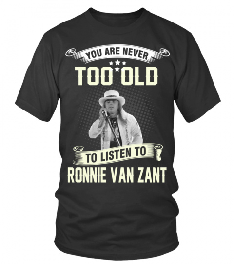 YOU ARE NEVER TOO OLD TO LISTEN TO RONNIE VAN ZANT