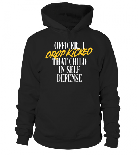 Officer I Drop Kicked That Child In Self Defense Hoodie