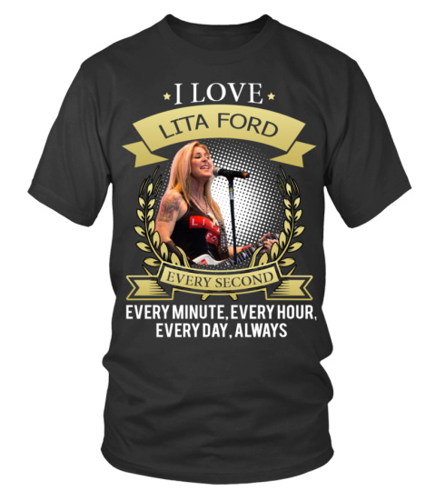 I LOVE LITA FORD EVERY SECOND, EVERY MINUTE, EVERY HOUR, EVERY DAY, ALWAYS