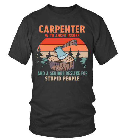CARPENTER WITH ANGER ISSUES AND A SERIOUS DESLIKE FOR STUPID PEOPLE