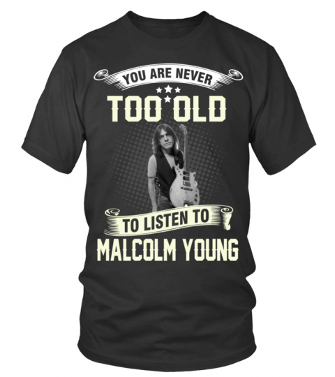 YOU ARE NEVER TOO OLD TO LISTEN TO MALCOLM YOUNG