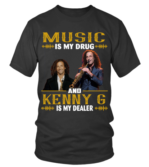 MUSIC IS MY DRUG AND KENNY G IS MY DEALER