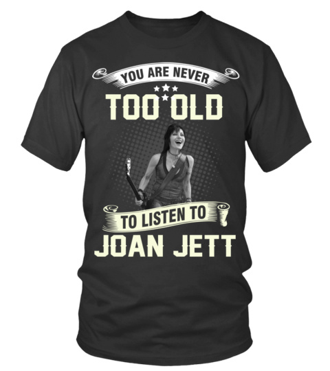 YOU ARE NEVER TOO OLD TO LISTEN TO JOAN JETT