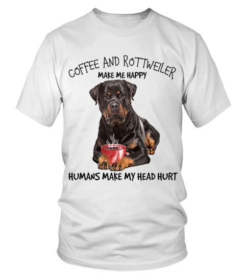 COFFEE AND ROTTWEILER MAKE ME HAPPY, HUMANS MAKE MY HEAD HURT - T-shirt