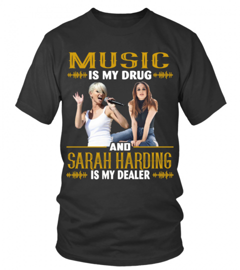 MUSIC IS MY DRUG AND SARAH HARDING IS MY DEALER