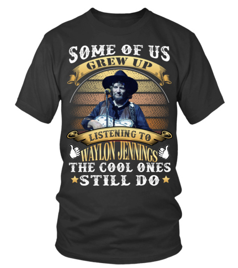SOME OF US GREW UP LISTENING TO WAYLON JENNINGS THE COOL ONES STILL DO